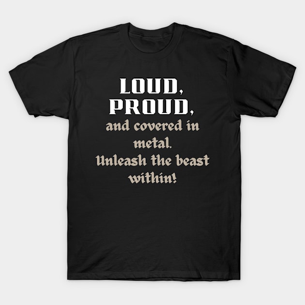 LOUD PROUD, AND COVERED IN METAL. UNLEASH THE BEAST WITHIN T-Shirt by Klau